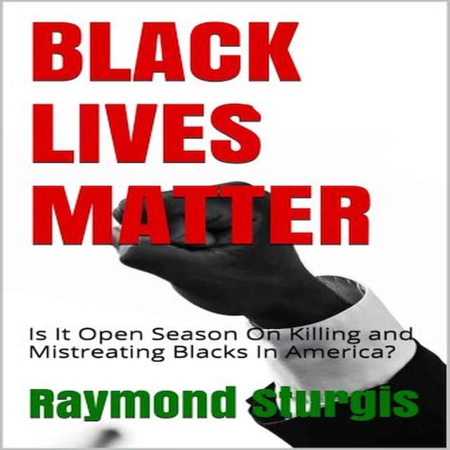 Boekomslag van BLACK LIVES MATTER: Is It Open Season On Killing and Mistreating Blacks In America?