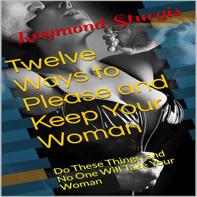 Boekomslag van Twelve Ways to Please and Keep Your Woman ( Do These Things, and No One Will Take Your Woman )