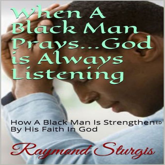 Boekomslag van When A Black Man Prays...God is Always Listening: How A Black Man Is Strengthened By His Faith In God