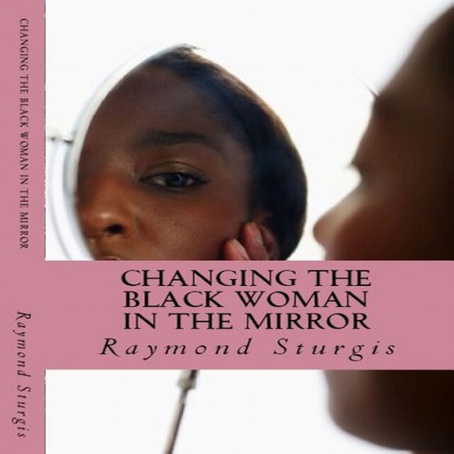 Boekomslag van Changing the Black Woman in the Mirror: Words to Empower Today's Black Woman