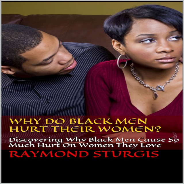 Boekomslag van Why Do Black Men Hurt Their Women?: Discovering Why Black Men Cause So Much Hurt On Women They Love