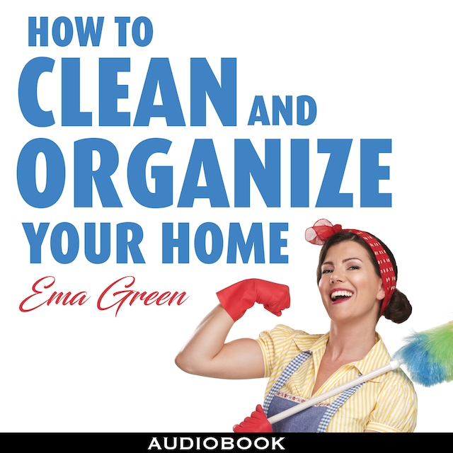 Book cover for How To Clean and Organize Your House: Speed Cleaning, Decluttering, Organizing