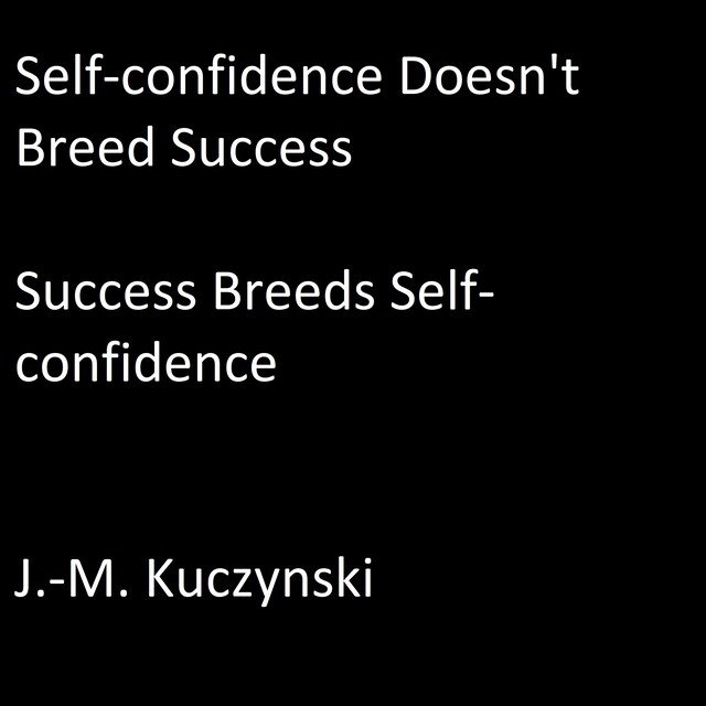 Portada de libro para Self-confidence Doesn’t Breed Success: Success Breeds Self-confidence