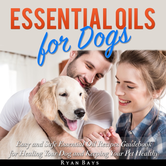 Boekomslag van Essential Oils for Dogs: Easy and Safe Essential Oil Recipes Guidebook for Healing Your Dog and Keeping Your Pet Healthy