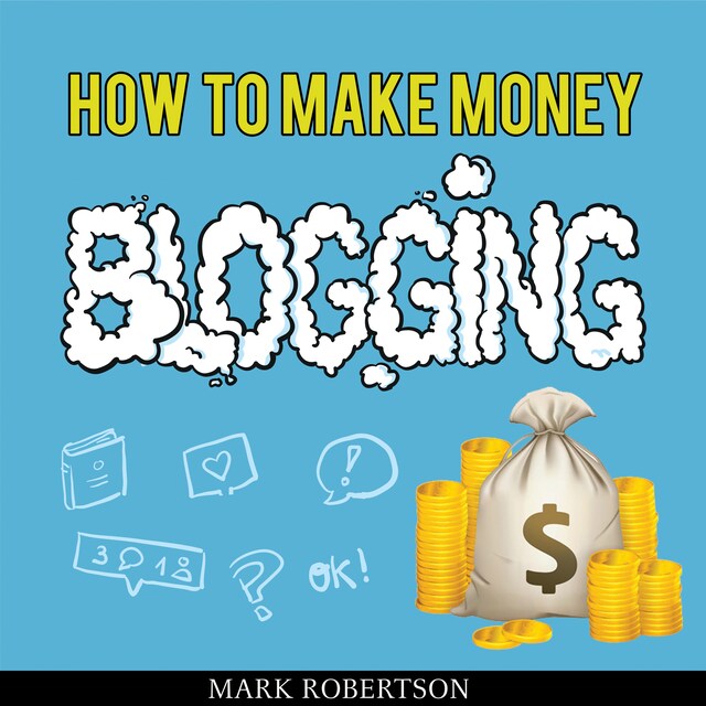 Book cover for How To Make Money Blogging: Guide To Starting A Profitable Blog