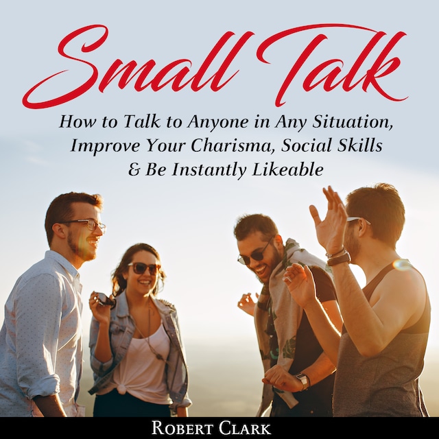 Boekomslag van Small Talk: How to Talk to Anyone in Any Situation, Improve Your Charisma, Social Skills & Be Instantly Likeable