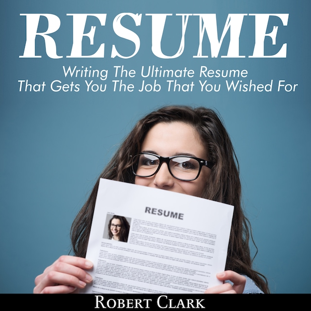 Book cover for Resume: Writing The Ultimate Resume That Gets You The Job That You Wished For