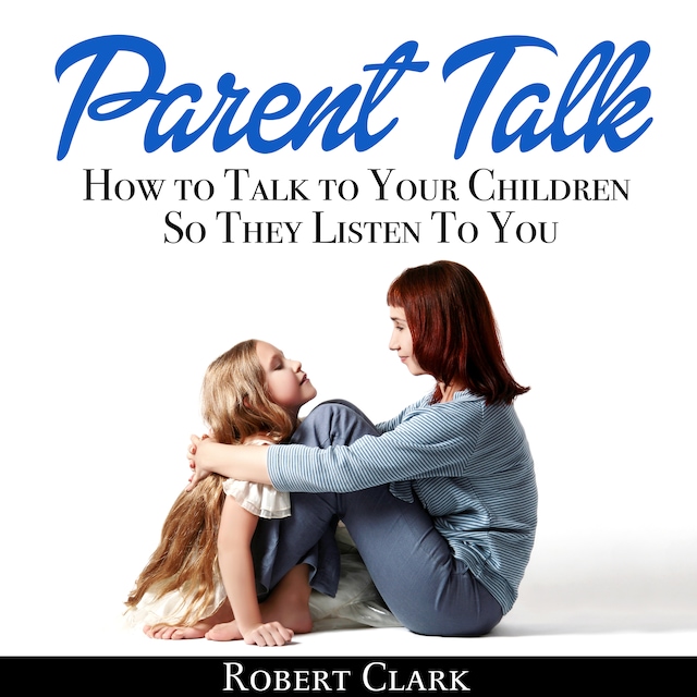 Okładka książki dla Parent Talk: How to Talk to Your Children So They Listen To You