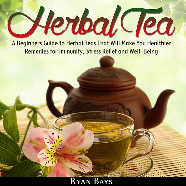 Boekomslag van Herbal Tea: A Beginners Guide to Herbal Teas That Will Make You Healthier; Remedies for Immunity, Stress Relief and Well-Being