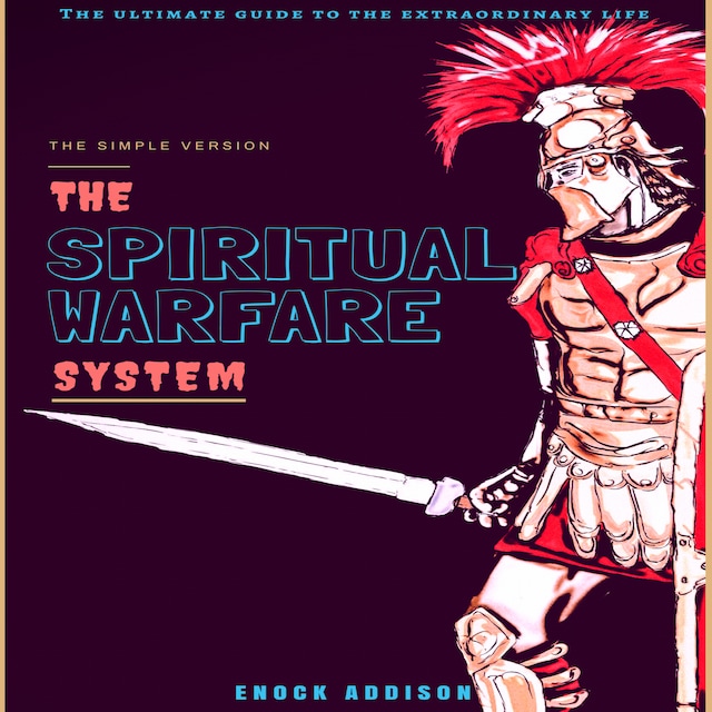 Book cover for The Spiritual Warfare System: The Ultimate Guide to the Extraordinary Life, The Simple Version