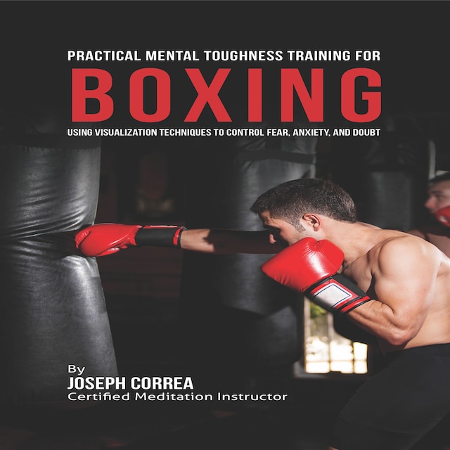 Boekomslag van Practical Mental Toughness Training for Boxing: Using Visualization to Control Fear, Anxiety, and Doubt