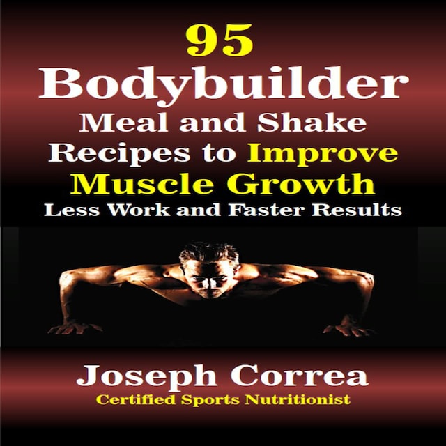 Boekomslag van 95 Bodybuilder Meal and Shake Recipes to Improve Muscle Growth: Less Work and Faster Results