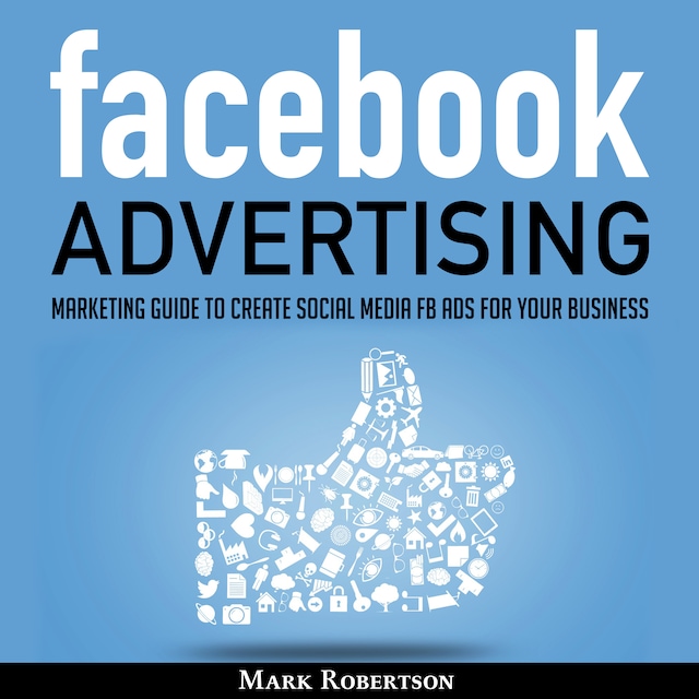 Bokomslag för Facebook Advertising: Marketing Guide To Create Social Media Fb Ads For Your Business; How To Build Your Ppc Strategy And Optimize Your Sponsored Advertisement Campaign Selling Cost
