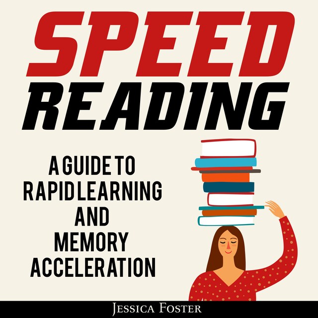 Portada de libro para Speed Reading: A Guide To Rapid Learning And Memory Acceleration; How To Read Triple Faster And Remember Everything In Less Hours