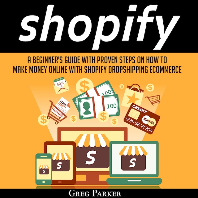 Boekomslag van Shopify: A Beginner's Guide With Proven Steps On How To Make Money Online With Shopify Dropshipping Ecommerce