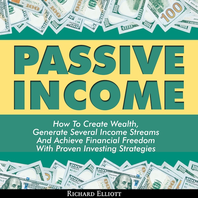 Buchcover für Passive Income: How To Create Wealth, Generate Several Income Streams And Achieve Financial Freedom With Proven Investing Strategies