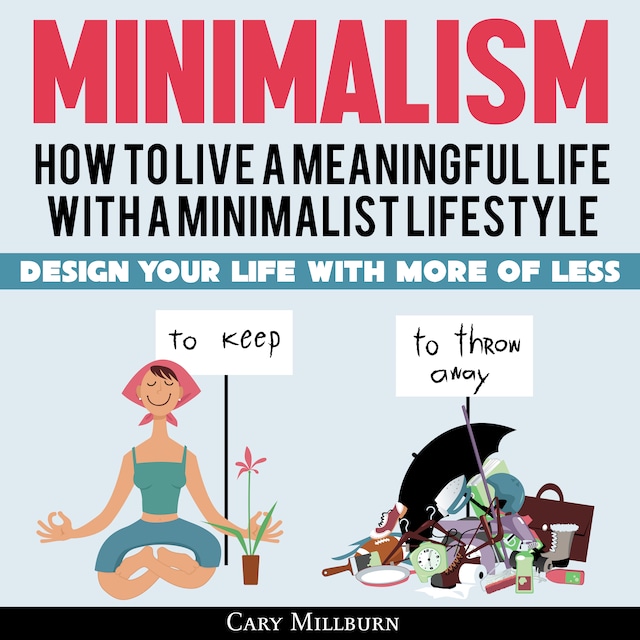 Kirjankansi teokselle Minimalism: How To Live A Meaningful Life With A Minimalist Lifestyle; Design Your Life With More Of Less
