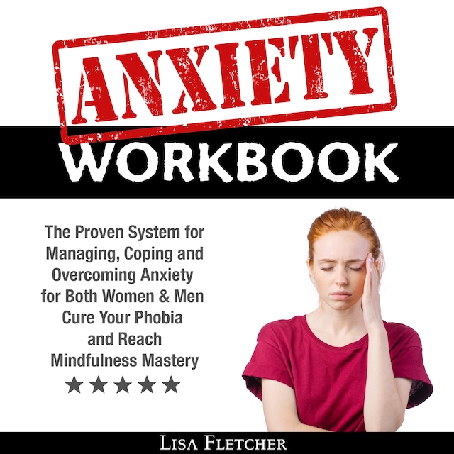 Boekomslag van Anxiety Workbook: The Proven System for Managing, Coping and Overcoming Anxiety for Both Women & Men; Cure Your Phobia and Reach Mindfulness Mastery