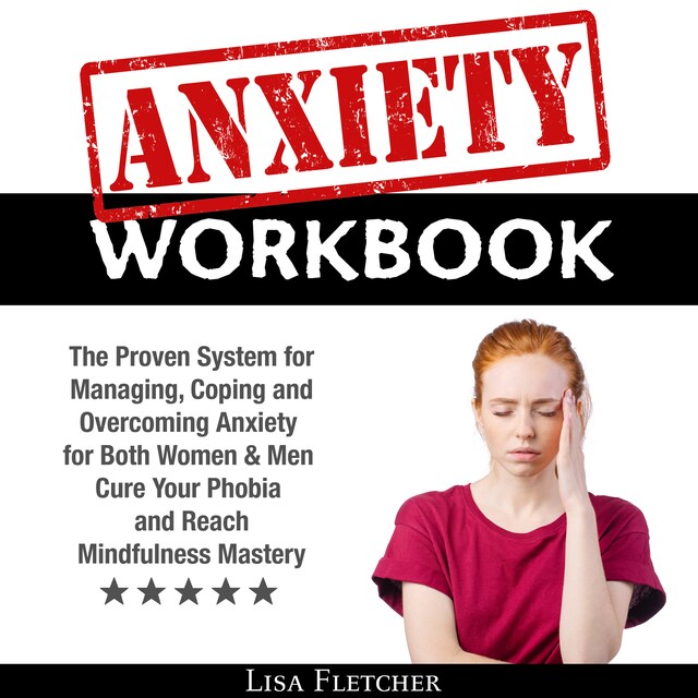 Okładka książki dla Anxiety Workbook: The Proven System for Managing, Coping and Overcoming Anxiety for Both Women & Men; Cure Your Phobia and Reach Mindfulness Mastery