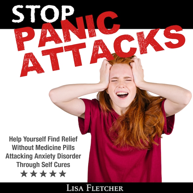 Kirjankansi teokselle Stop Panic Attacks: Help Yourself Find Relief Without Medicine Pills; Attacking Anxiety Disorder Through Self Cures