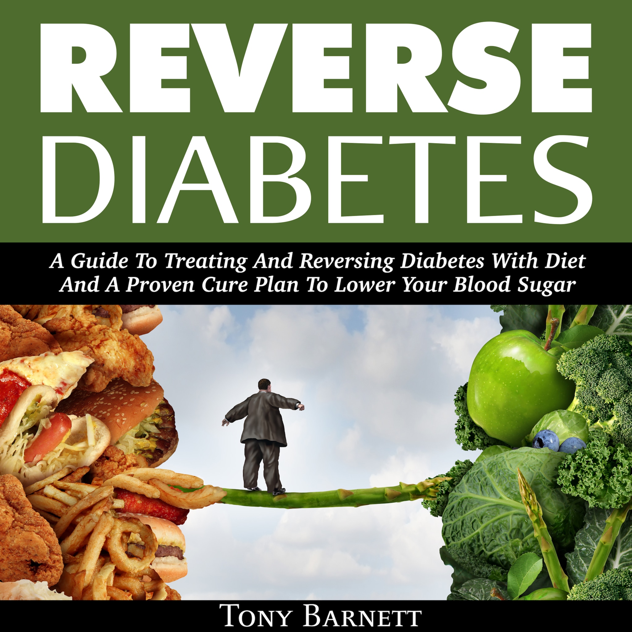 Reverse Diabetes: A Guide To Treating And Reversing Diabetes With Diet And A Proven Cure Plan To Lower Your Blood Sugar ilmaiseksi