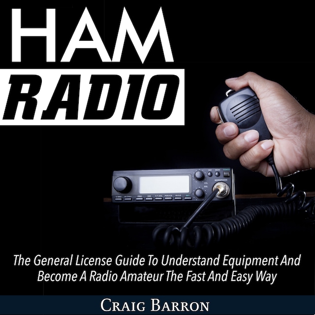Book cover for Ham Radio: The General License Guide To Understand Equipment And Become A Radio Amateur The Fast And Easy Way