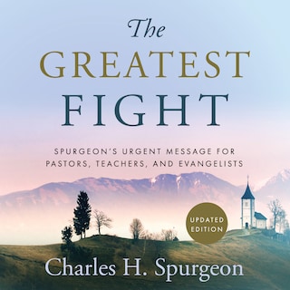 The Greatest Fight: Spurgeon's Urgent Message for Pastors, Teachers, and Evangelists bookCoverFor