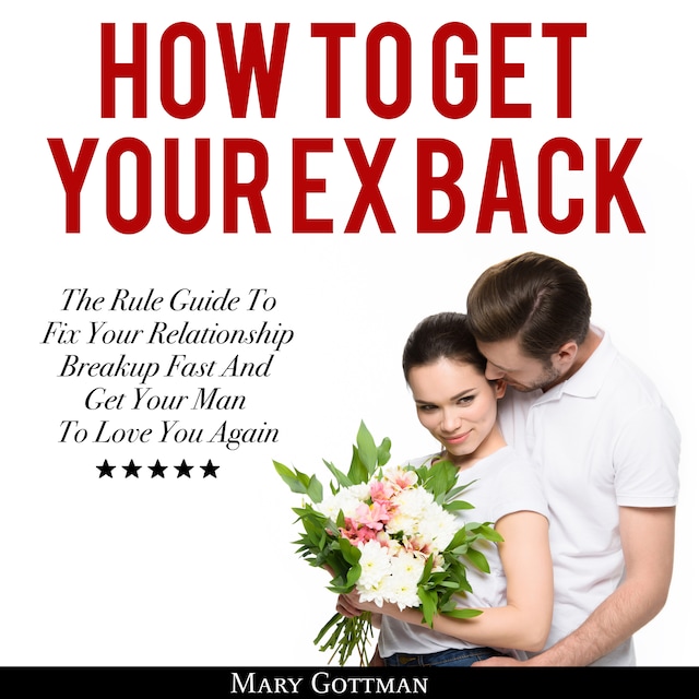 Boekomslag van How To Get Your Ex Back: The Rule Guide To Fix Your Relationship Breakup Fast And Get Your Man To Love You Again