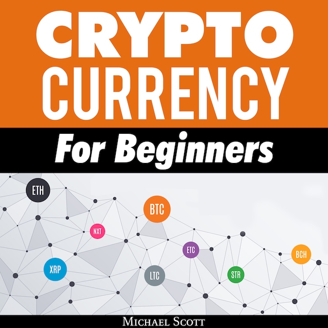 Couverture de livre pour Cryptocurrency For Beginners: A Complete Guide To Understanding The Crypto Market From Bitcoin, Ethereum And Altcoins To Ico And Blockchain Technology