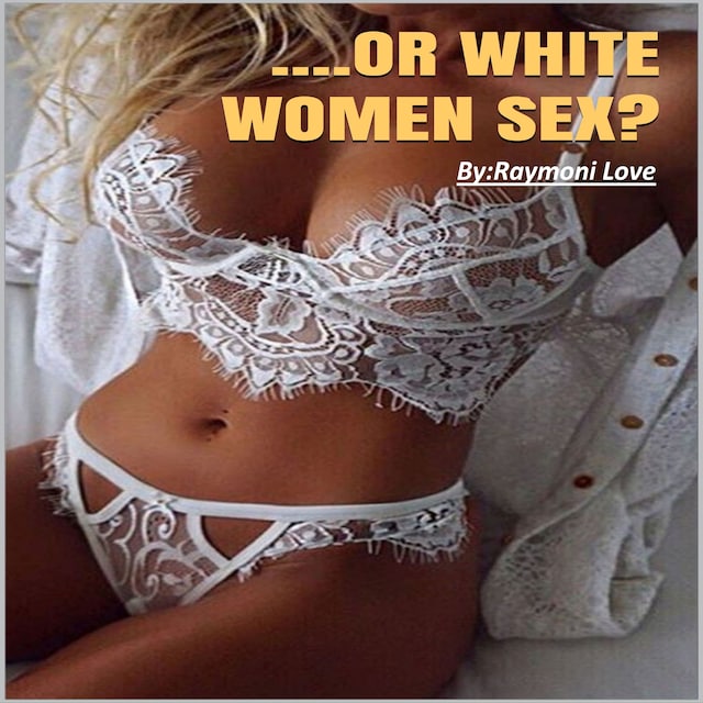 Kirjankansi teokselle ....Or White Women Sex: What Men Prefer In White and Black Women