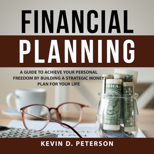 Book cover for Financial Planning: A Guide To Achieve Your Personal Freedom By Building A Strategic Money Plan For Your Life