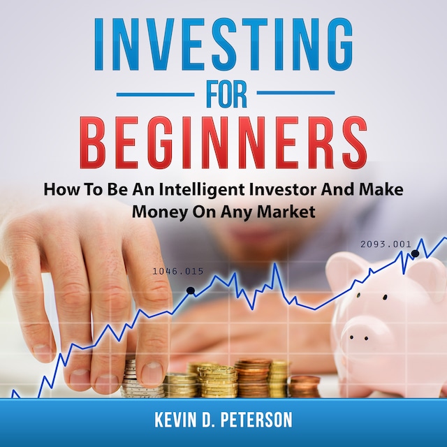 Book cover for Investing for Beginners: How To Be An Intelligent Investor And Make Money On Any Market