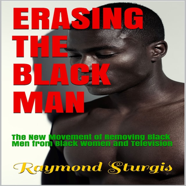 Boekomslag van Erasing The Black Man: The New Movement of Removing Black Men from Black Women and Television