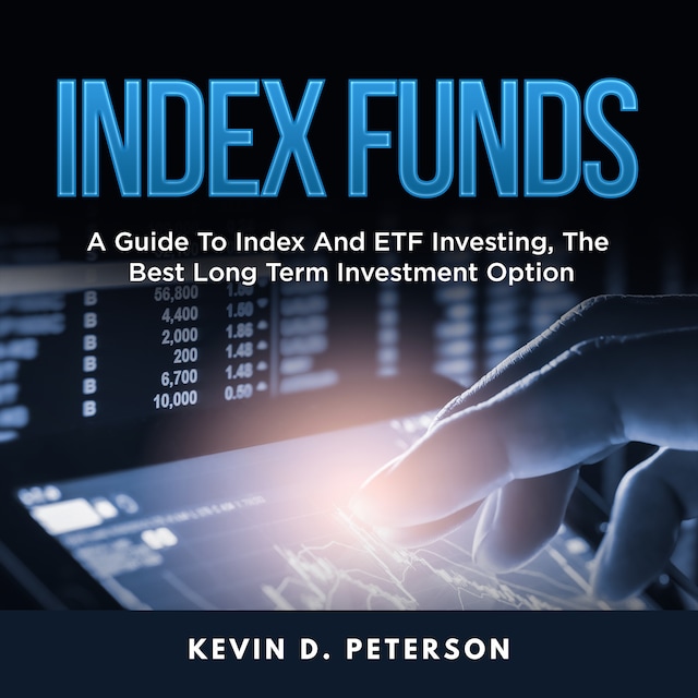 Book cover for Index Funds: A Guide To Index And ETF Investing, The Best Long Term Investment Option