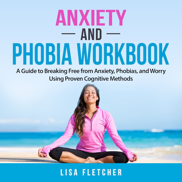 Okładka książki dla Anxiety And Phobia Workbook: A Guide to Breaking Free from Anxiety, Phobias, and Worry Using Proven Cognitive Methods
