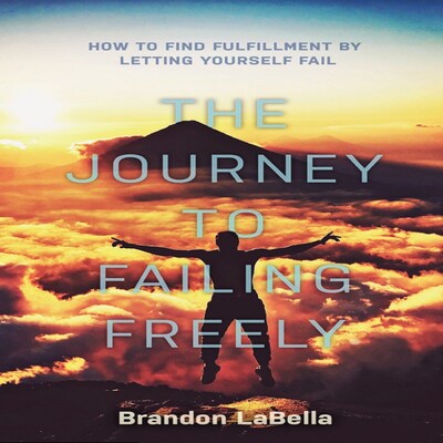 The Journey To Failing Freely Brandon Labella Audiobook Bookbeat