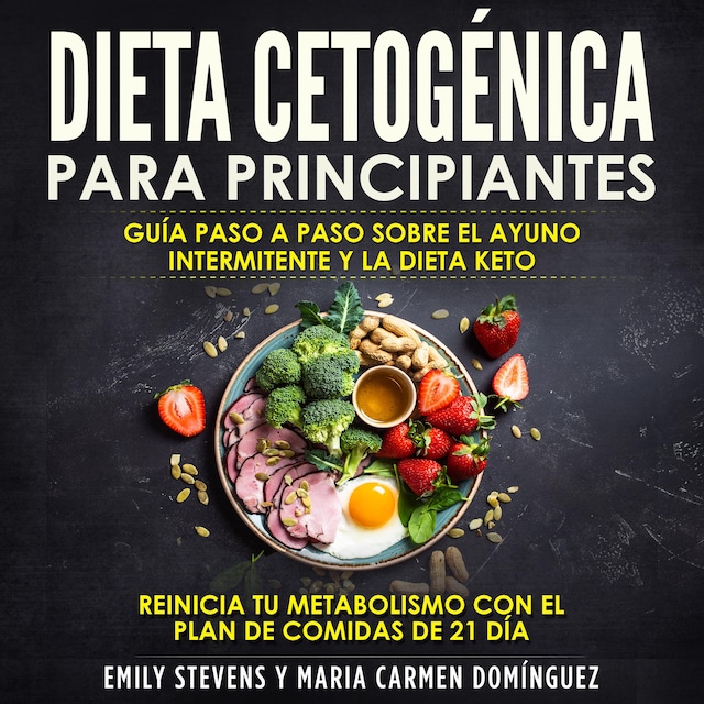 Book cover for Dieta Cetogénica para Principiantes: Guía Paso a Paso sobre el Ayuno Intermitente y la Dieta Keto. Reinicia tu metabolismo con el Plan de Comidas de 21 día