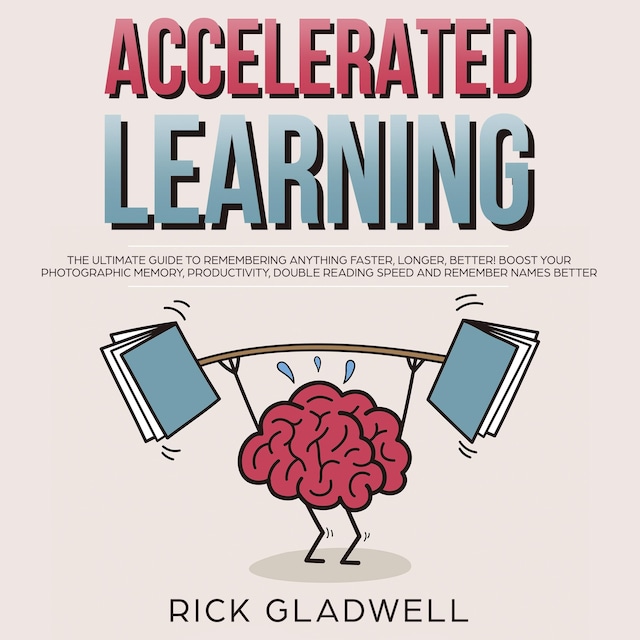 Accelerated Learning: The Ultimate Guide to Remembering Anything Faster, Longer, Better! Boost Your Photographic Memory, Productivity, Double Reading Speed and Remember Names Better Buchcover für Accelerated Learning: The Ultimate Guide to Remembering Anything Faster, Longer, Better! Boost Your Photographic Memory, Productivity, Double Reading Speed and Remember Names Better