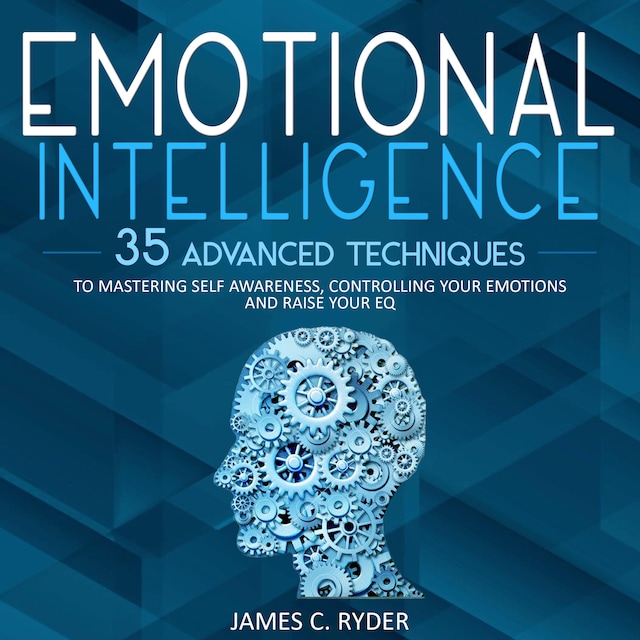 Boekomslag van Emotional Intelligence: 35 Advanced Techniques to Mastering Self Awareness, Controlling Your Emotions and Raise Your EQ