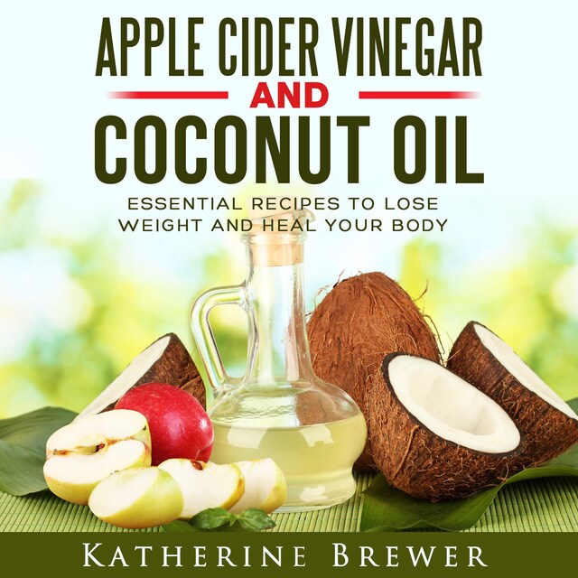 Couverture de livre pour Apple Cider Vinegar and Coconut Oil: Essential Recipes to Lose Weight and Heal Your Body
