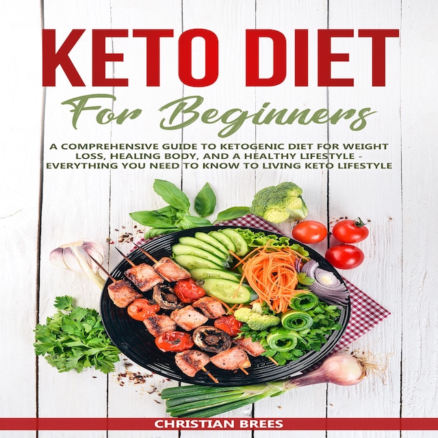 Kirjankansi teokselle Keto Diet For Beginners : A Comprehensive Guide to Ketogenic Diet  for  Weight Loss, Healing Body, and a Healthy Lifestyle.   Everything You Need to Know to Living Keto Lifestyle