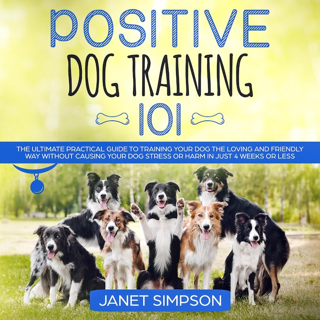 Book cover for Positive Dog Training 101: The Practical Guide to Training Your Dog the Loving and Friendly Way Without Causing your Dog Stress or Harm Using Positive Reinforcement