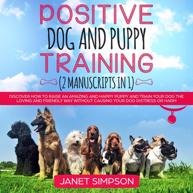 Boekomslag van Positive Dog and Puppy Training: Discover How to Raise an Amazing and Happy Puppy and Train your Dog the Loving and Friendly Way without Causing Your Dog Distress or Harm