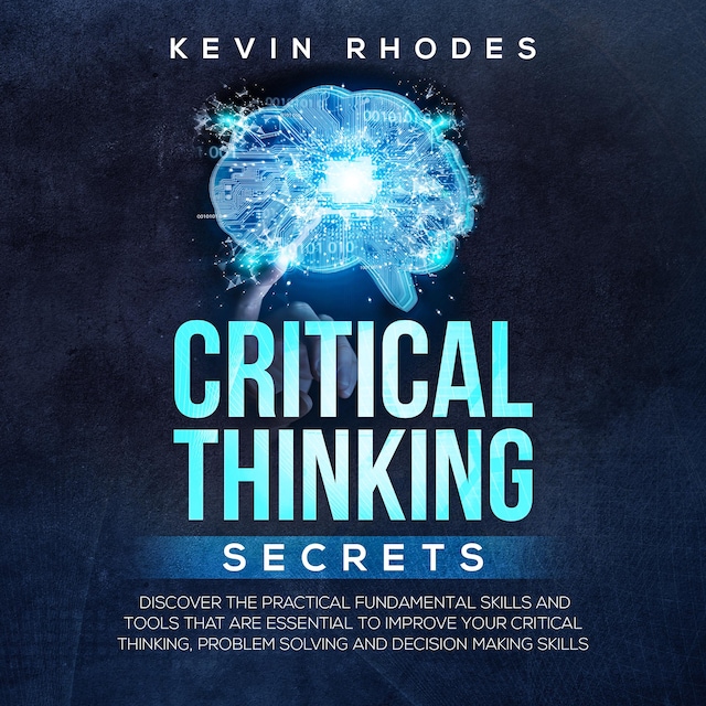 Book cover for Critical Thinking Secrets: Discover the Practical Fundamental Skills and Tools That are Essential to Improve Your Critical Thinking, Problem Solving and Decision Making Skills