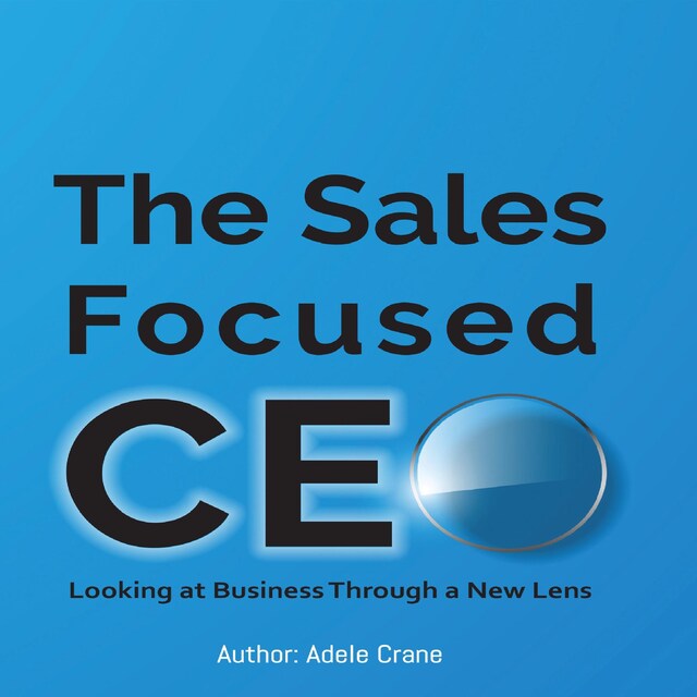 Copertina del libro per The Sales Focused CEO:: Looking at Business Through a New Lens