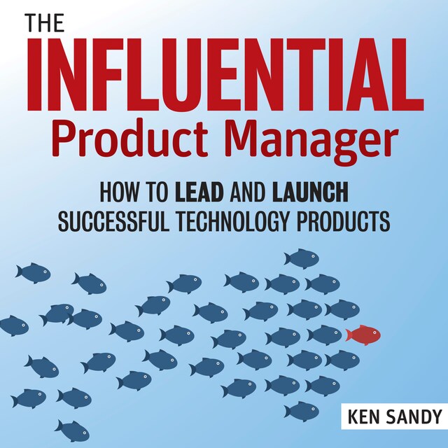 Bokomslag for The Influential Product Manager - How to Lead and Launch Successful Technology Products (Unabridged)