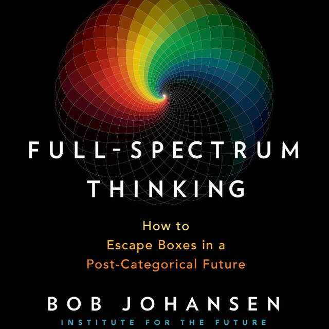 Boekomslag van Full-Spectrum Thinking - How to Escape Boxes in a Post-Categorical Future (Unabridged)