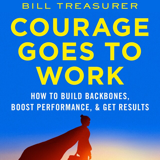 Bokomslag för Courage Goes to Work - How to Build Backbones, Boost Performance, and Get Results (Unabridged)