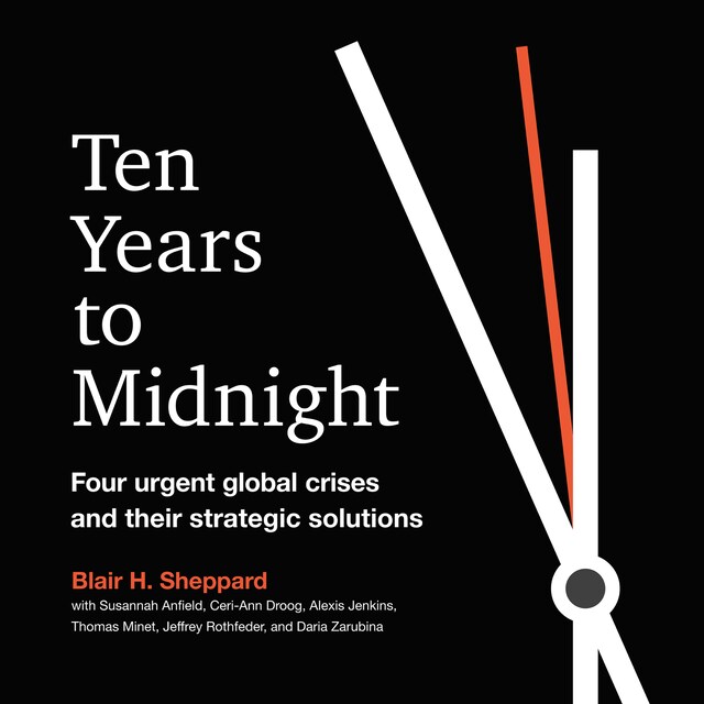 Ten Years to Midnight - Four Urgent Global Crises and Their Strategic Solutions (Unabridged)