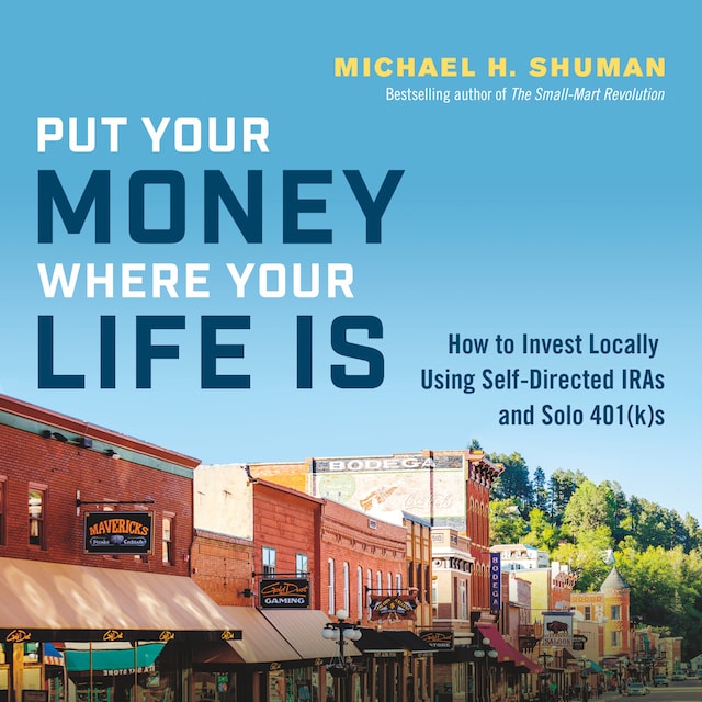 Copertina del libro per Put Your Money Where Your Life Is - How to Invest Locally Using Self-Directed IRAs and Solo 401(k)s (Unabridged)